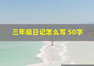 三年级日记怎么写 50字